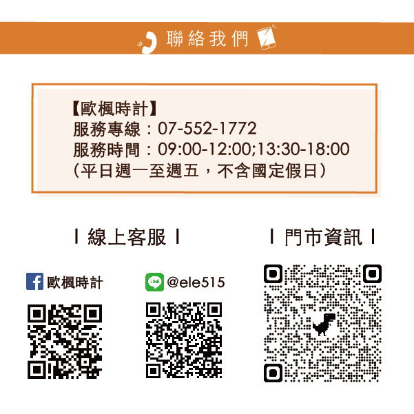 聯絡我們【歐楓時計】服務專線:07-552-77209:00-12:0013:30-18:00(平日週一至週五,不含國定假日) 線上客服 1資訊 歐楓時計 @ele515