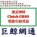 《巨鯨網通》msi 微星 Clutch GM40 電競有線滑鼠 / 全新公司貨 / 少量現貨