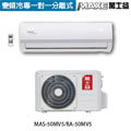 萬士益MAXE-一對一變頻(冷專)MV5系列-MAS-50MV5/RA-50MV5(含標準安裝+運費)