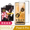 GOOGLE Pixel6 PRO 高品質9D玻璃鋼化膜黑邊曲面保護貼